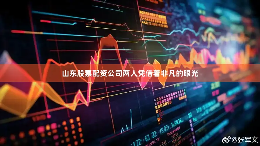 山东股票配资公司两人凭借着非凡的眼光