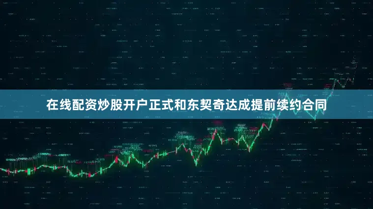 在线配资炒股开户正式和东契奇达成提前续约合同