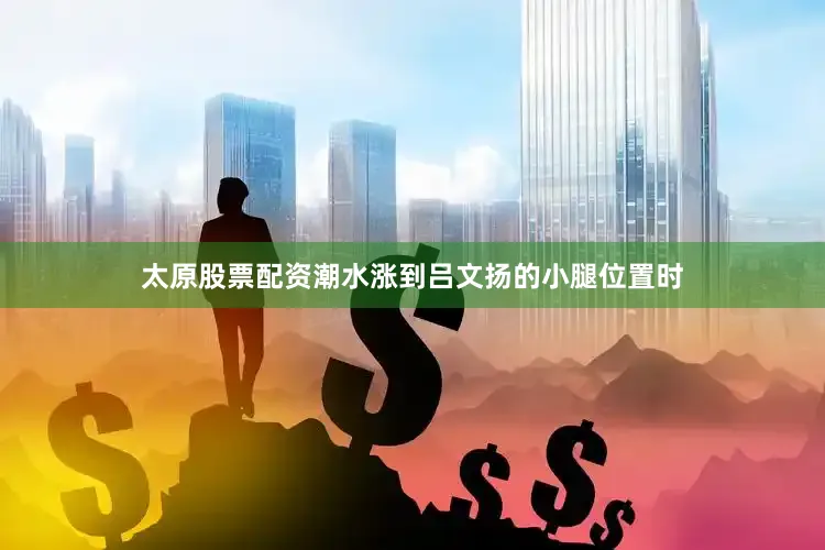 太原股票配资潮水涨到吕文扬的小腿位置时